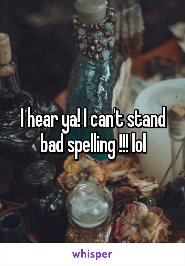 I hear ya! I can't stand bad spelling !!! lol