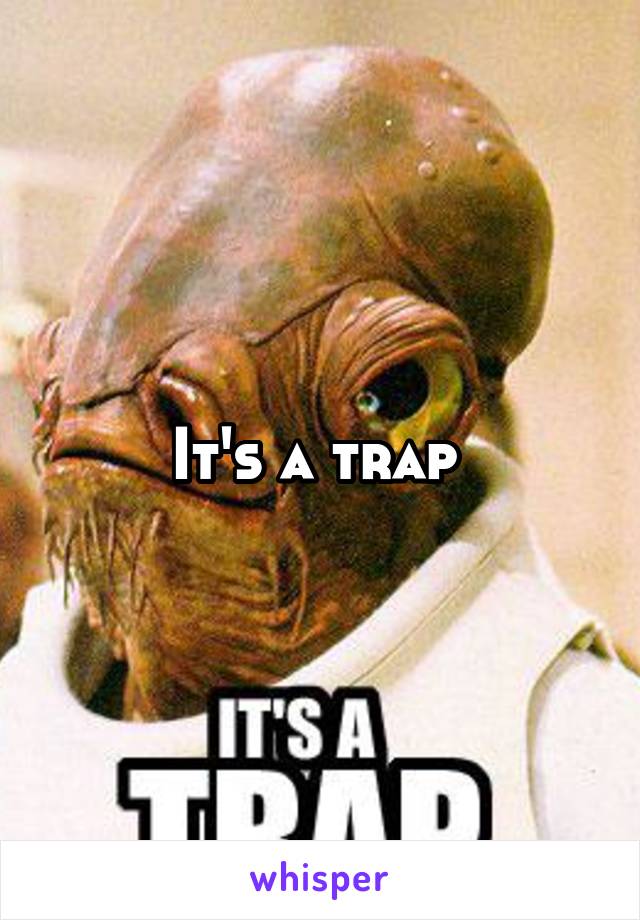 It's a trap 