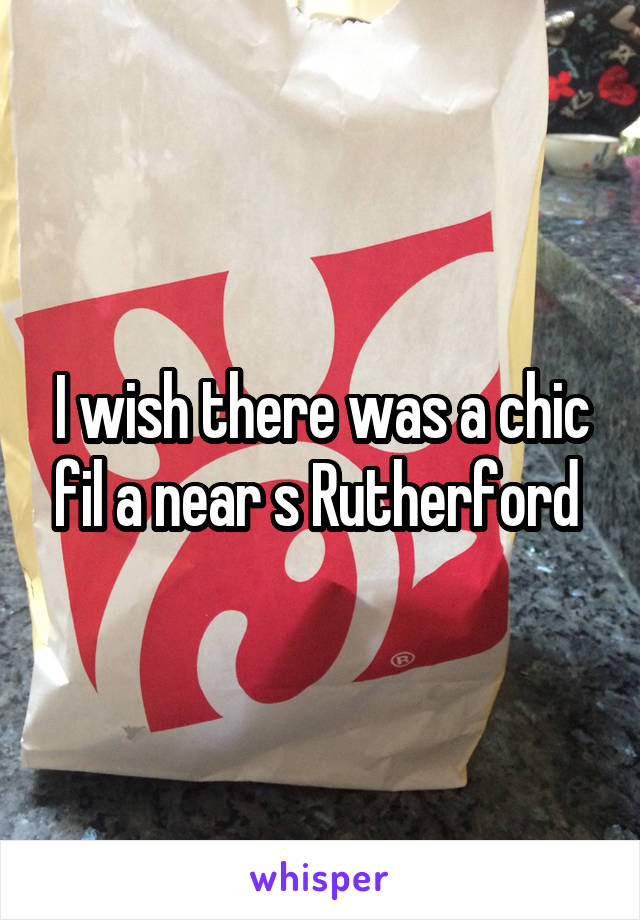 I wish there was a chic fil a near s Rutherford 