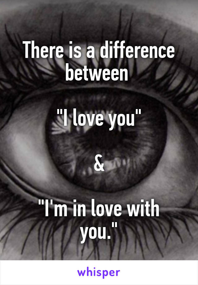 There is a difference between 

"I love you"

&

"I'm in love with you."