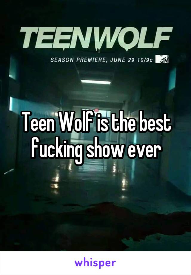 Teen Wolf is the best fucking show ever