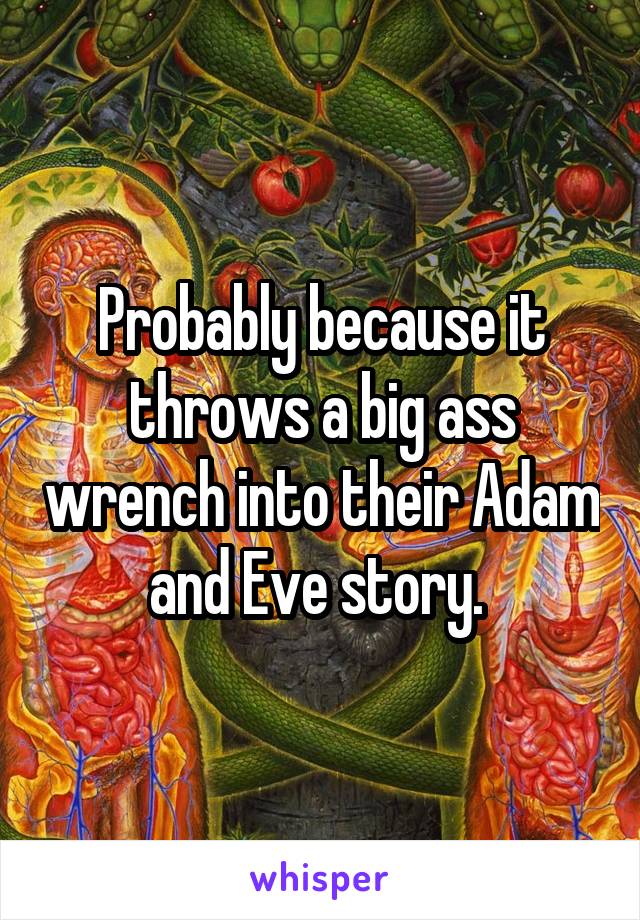 Probably because it throws a big ass wrench into their Adam and Eve story. 