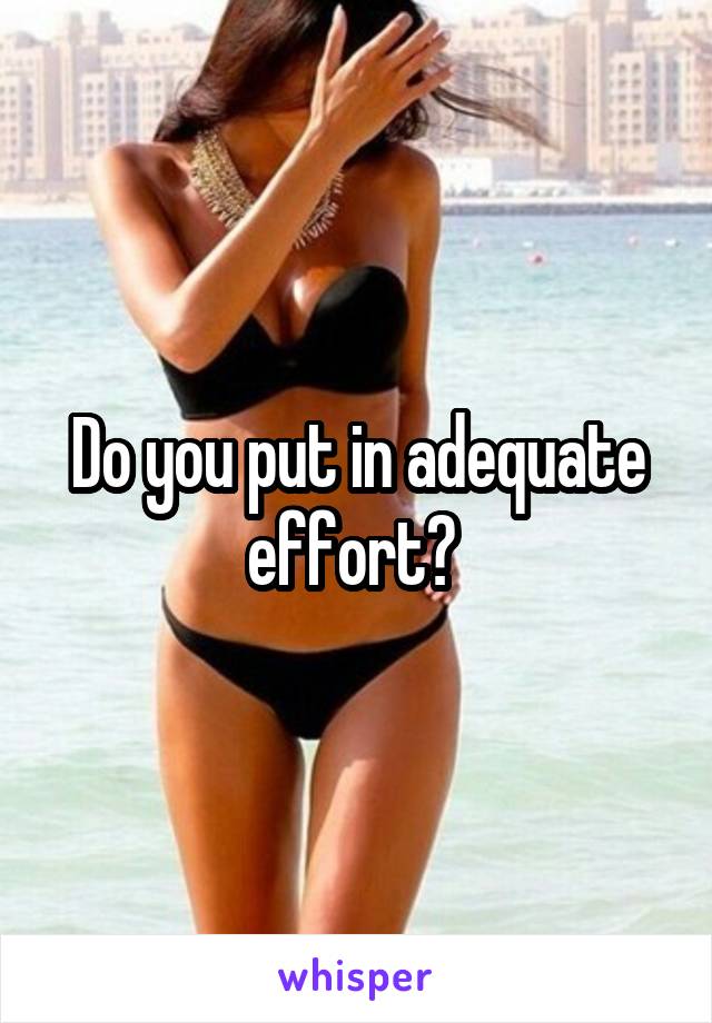Do you put in adequate effort? 