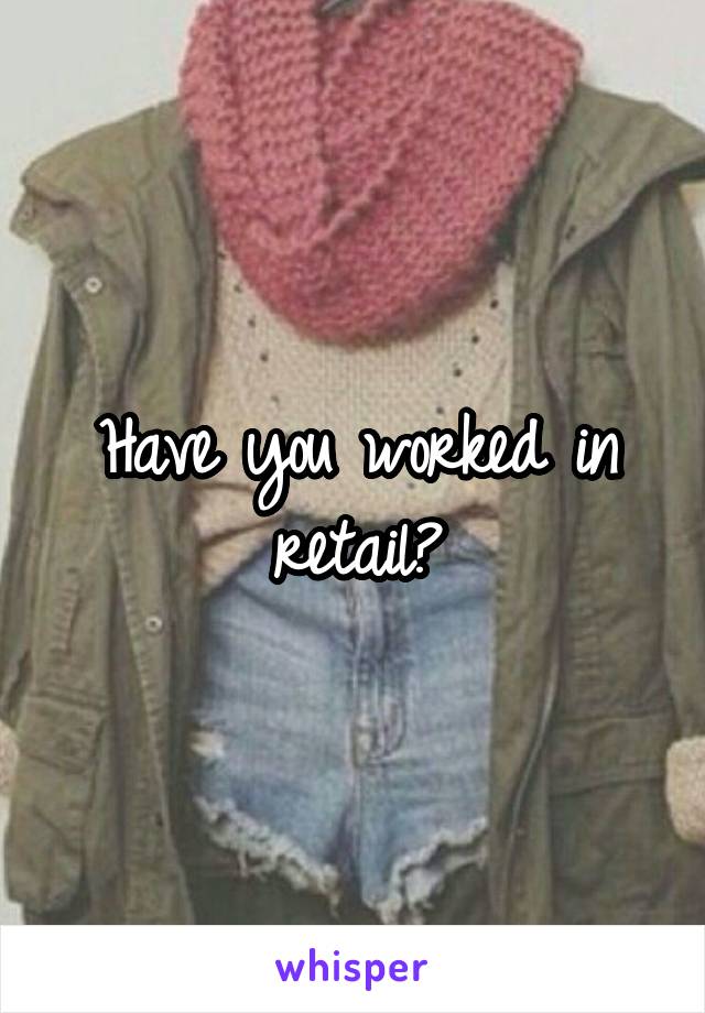 Have you worked in retail?