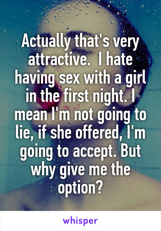 Actually that's very attractive.  I hate having sex with a girl in the first night. I mean I'm not going to lie, if she offered, I'm going to accept. But why give me the option?