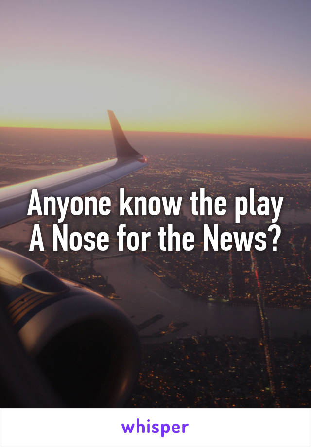 Anyone know the play
A Nose for the News?