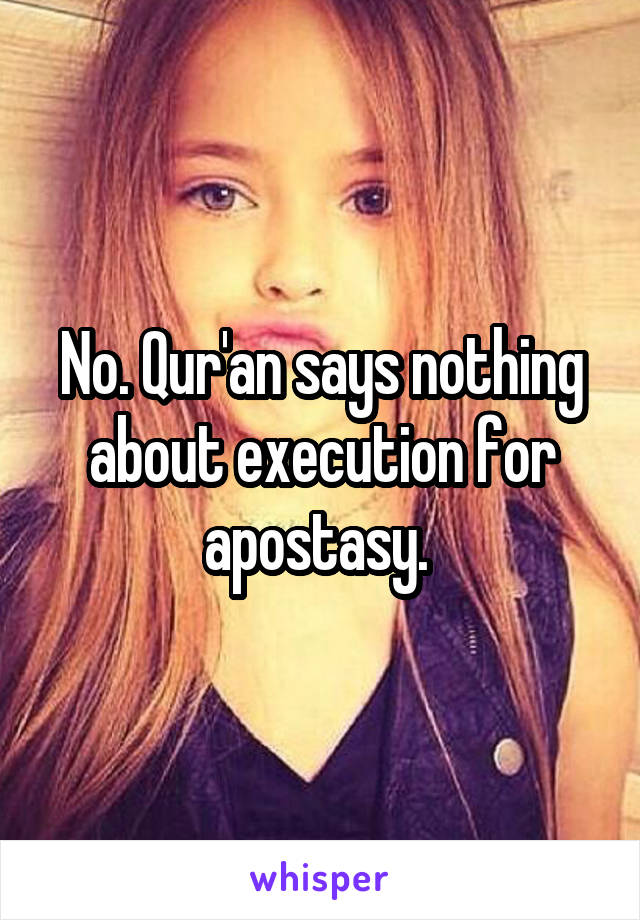 No. Qur'an says nothing about execution for apostasy. 