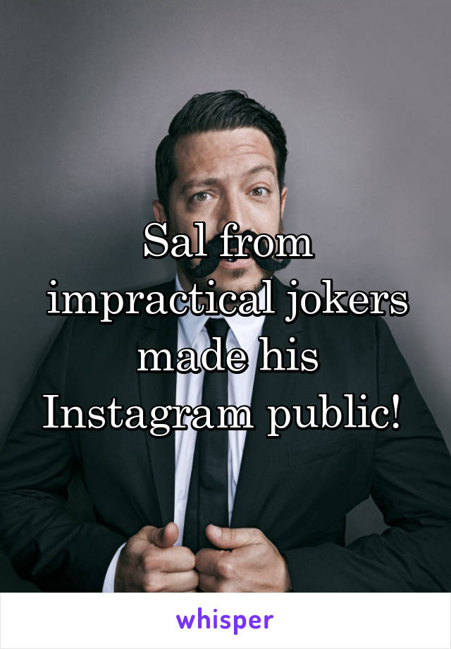 Sal from impractical jokers made his Instagram public! 