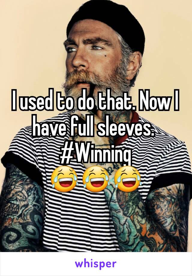 I used to do that. Now I have full sleeves. 
#Winning
😂😂😂