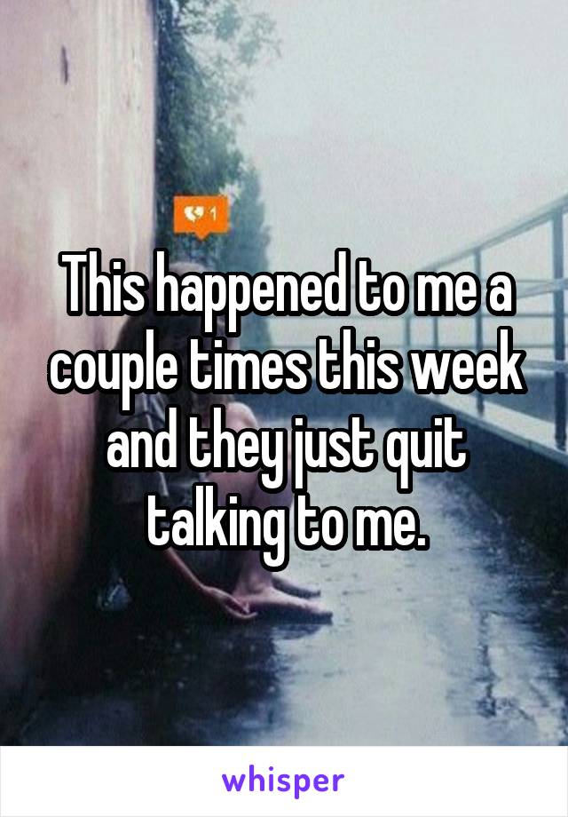 This happened to me a couple times this week and they just quit talking to me.