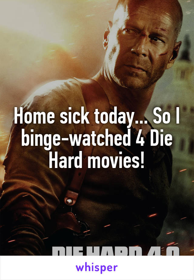 Home sick today... So I binge-watched 4 Die Hard movies!