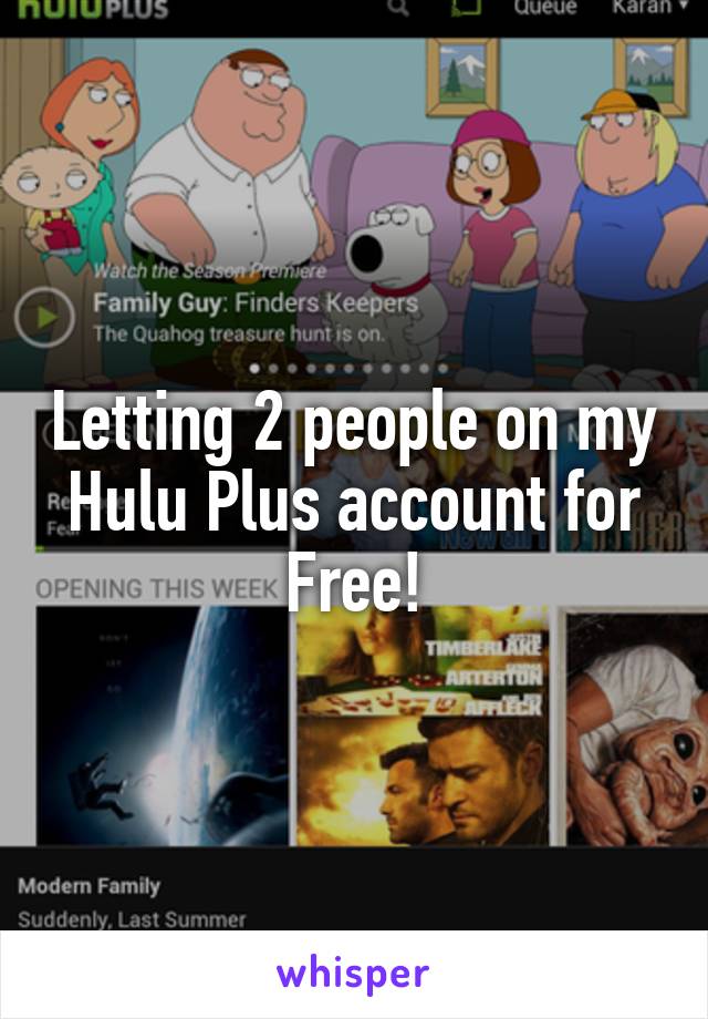 Letting 2 people on my Hulu Plus account for Free!