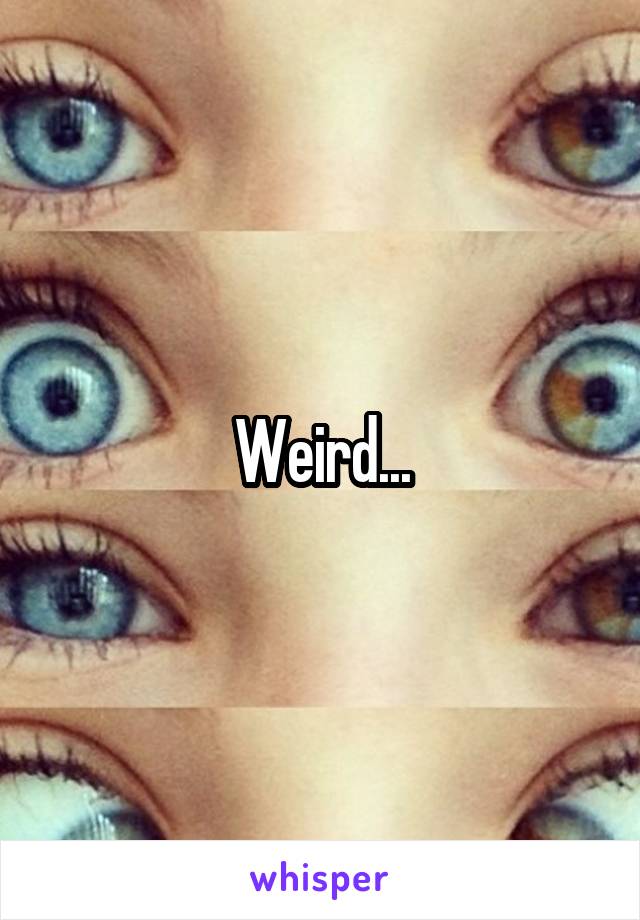 Weird...