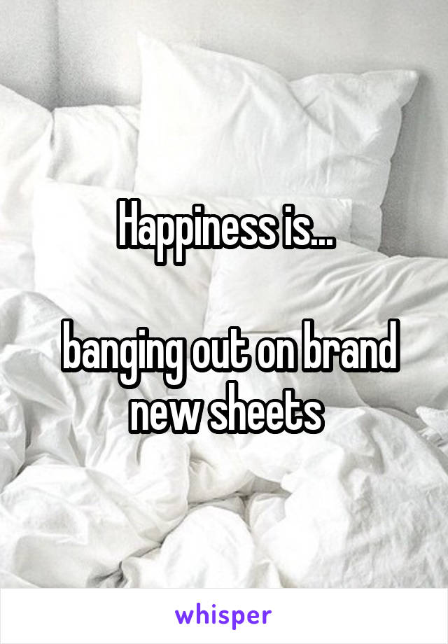 Happiness is...

 banging out on brand new sheets