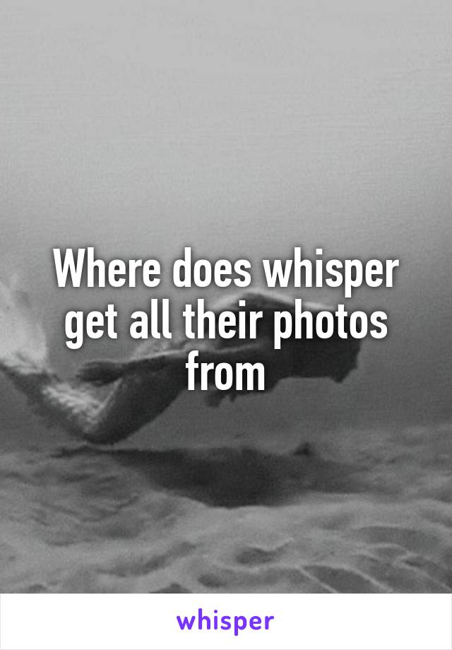 Where does whisper get all their photos from