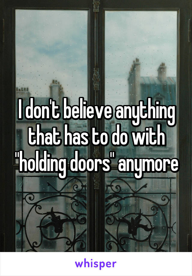 I don't believe anything that has to do with "holding doors" anymore