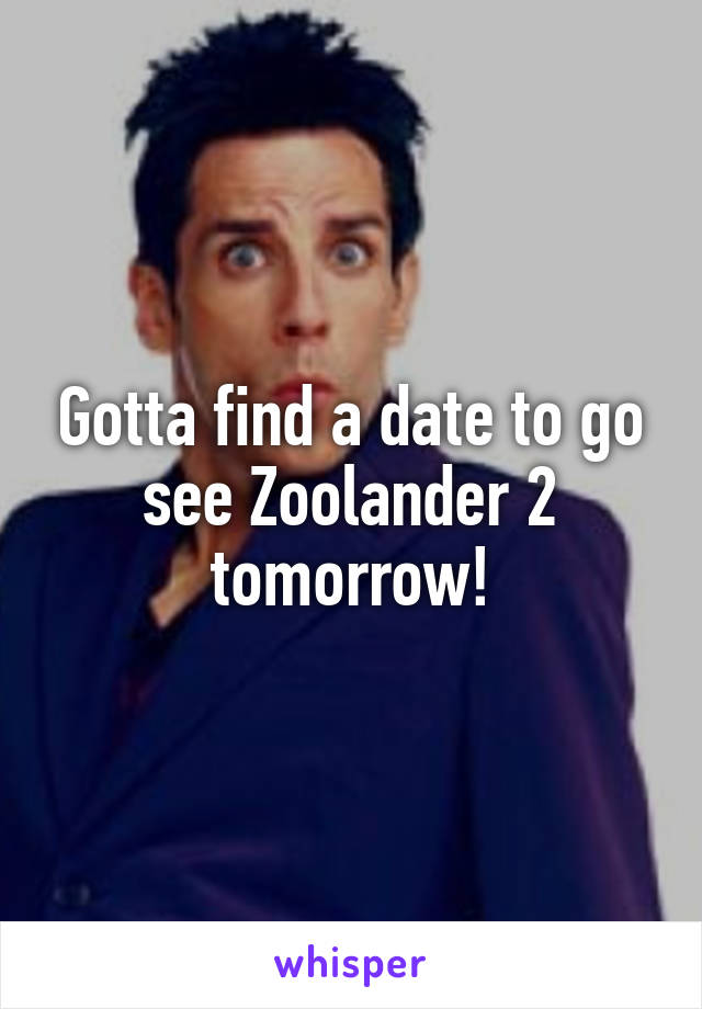 Gotta find a date to go see Zoolander 2 tomorrow!