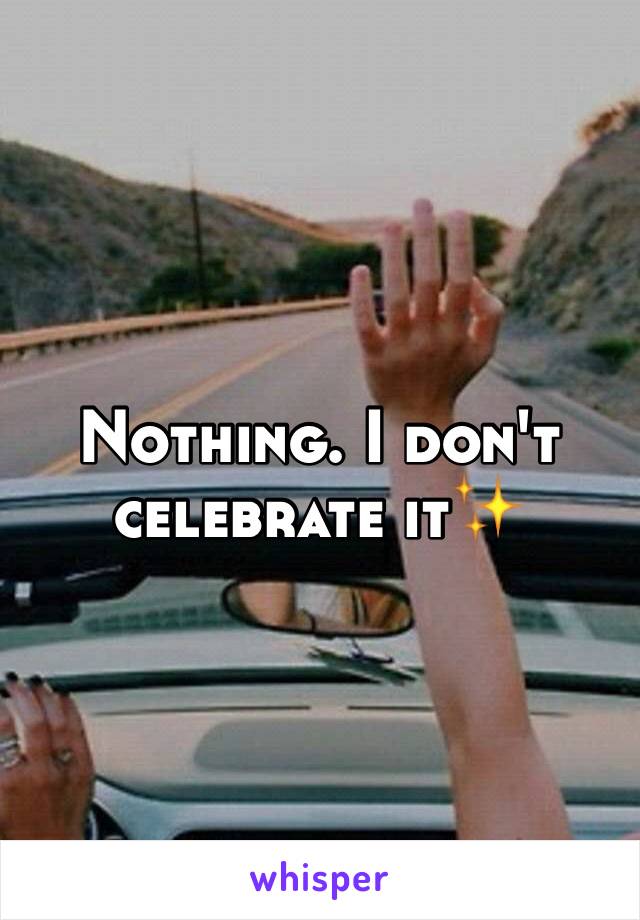 Nothing. I don't celebrate it✨