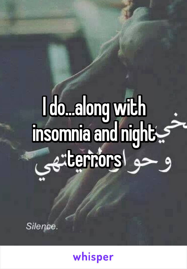 I do...along with insomnia and night terrors