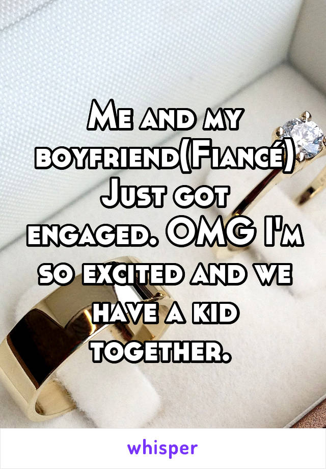 Me and my boyfriend(Fiancé)
Just got engaged. OMG I'm so excited and we have a kid together. 