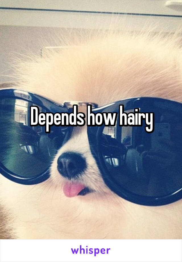 Depends how hairy
