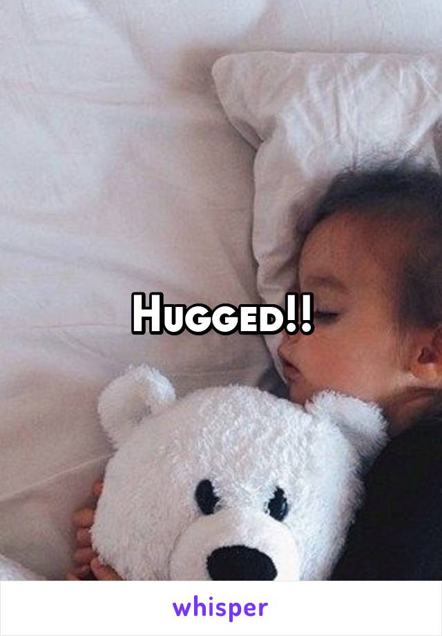 Hugged!!