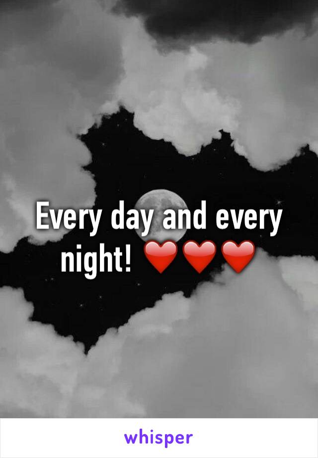 Every day and every night! ❤️❤️❤️