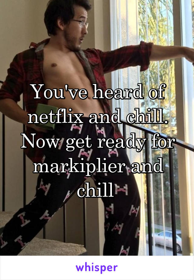 You've heard of netflix and chill. Now get ready for markiplier and chill 