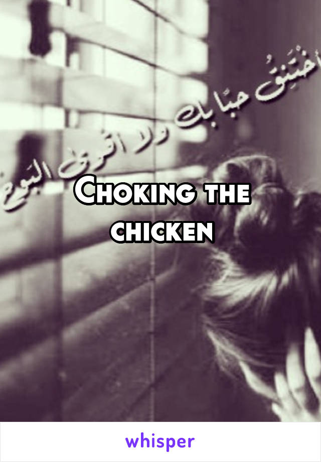 Choking the chicken
