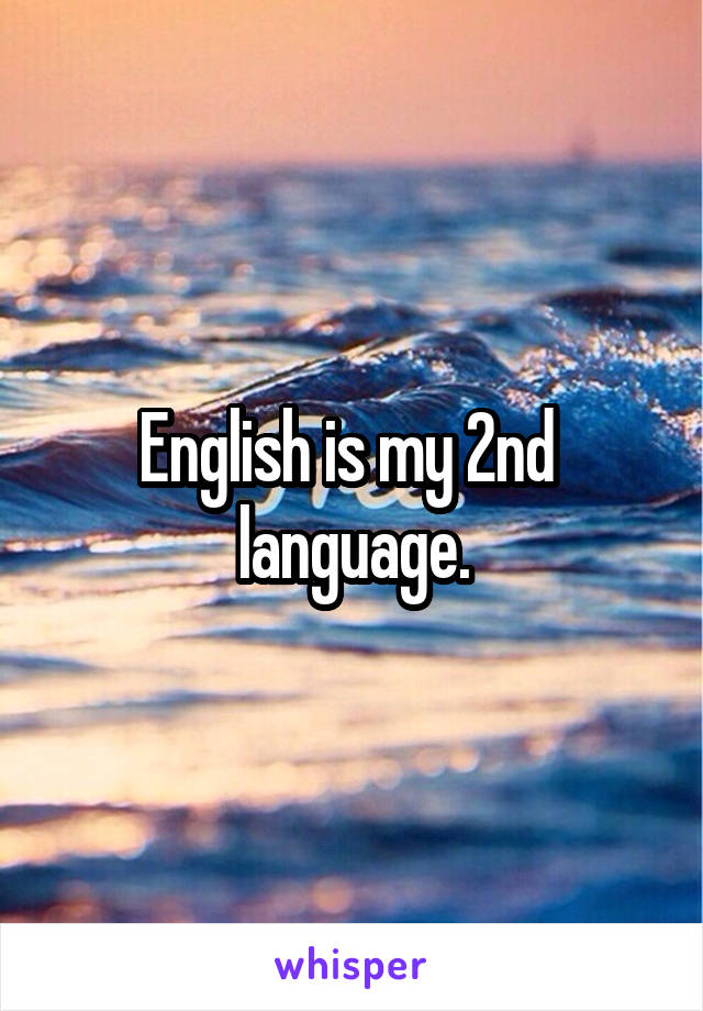 English is my 2nd  language.