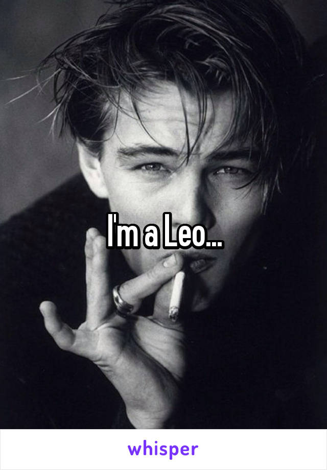 I'm a Leo...