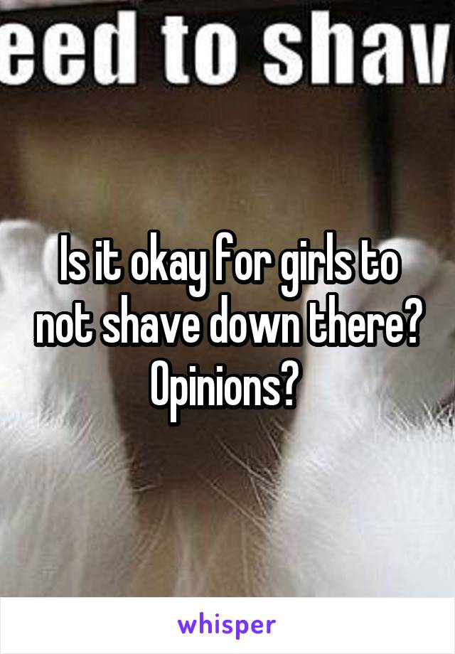 Is it okay for girls to not shave down there?
Opinions? 