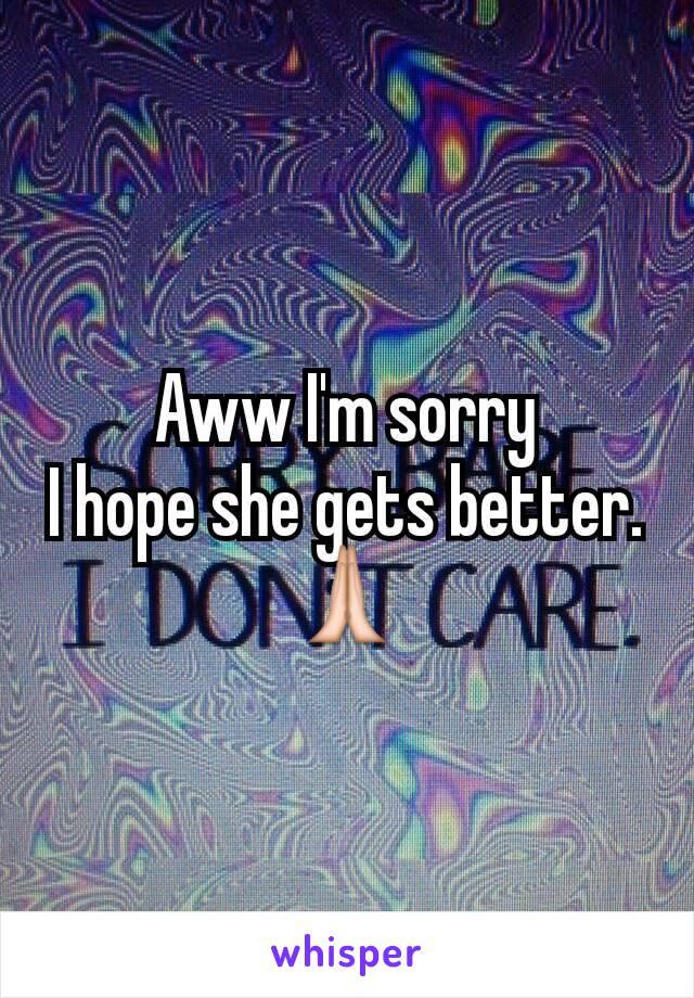 Aww I'm sorry
I hope she gets better.
🙏