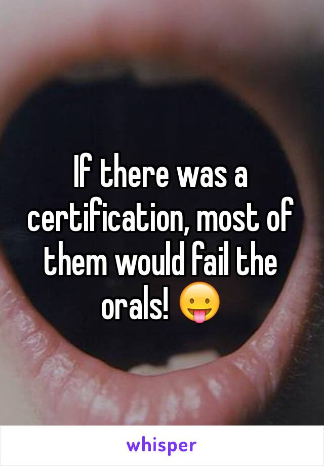 If there was a certification, most of them would fail the orals! 😛