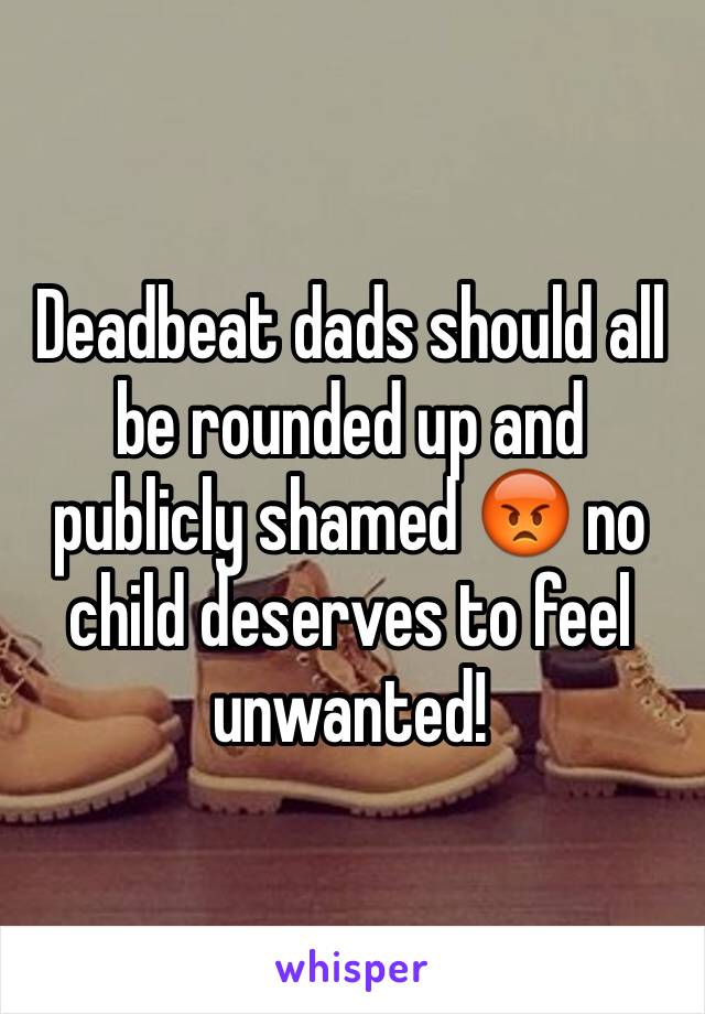 Deadbeat dads should all be rounded up and publicly shamed 😡 no child deserves to feel unwanted!