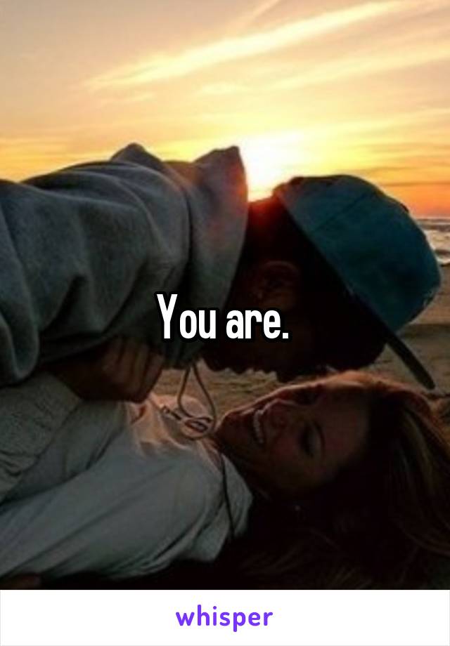 You are. 