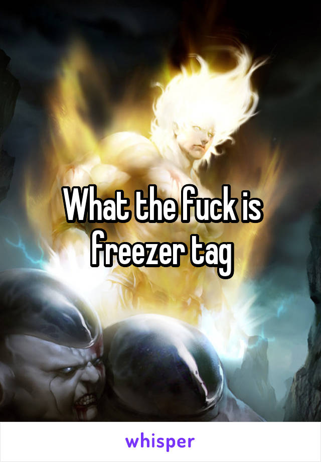 What the fuck is freezer tag