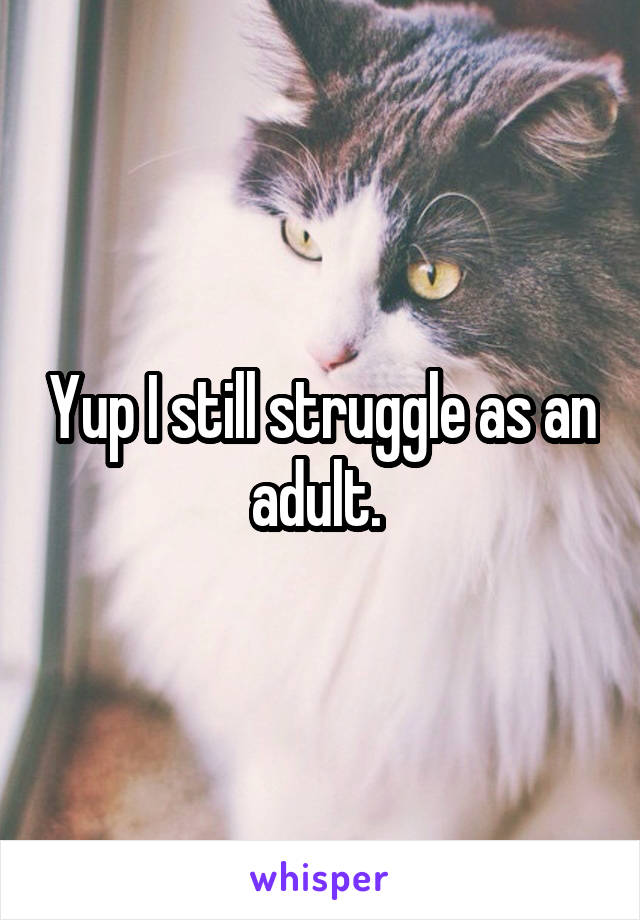 Yup I still struggle as an adult. 