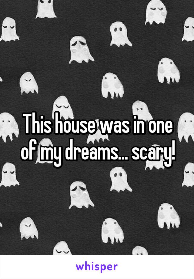 This house was in one of my dreams... scary!