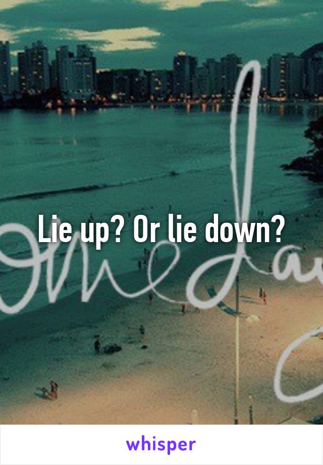 Lie up? Or lie down?