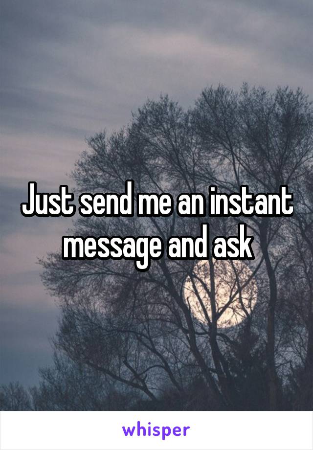 Just send me an instant message and ask