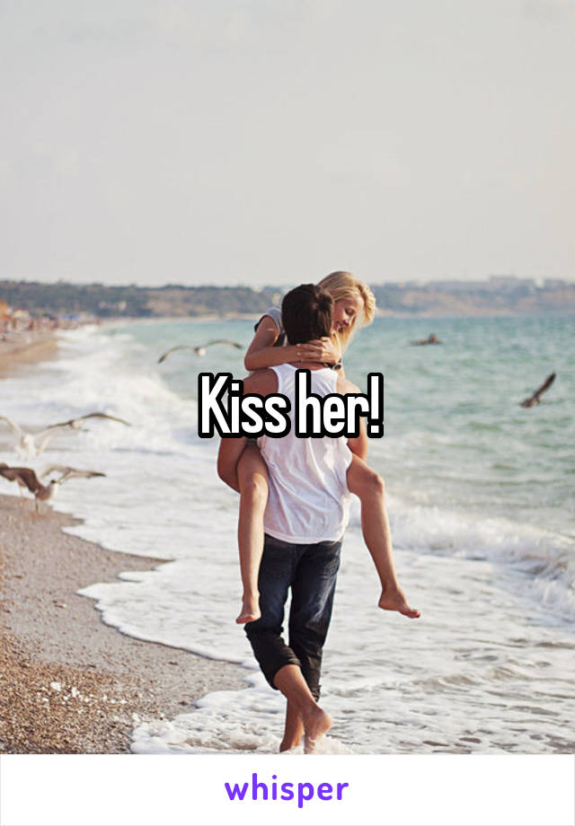 Kiss her!