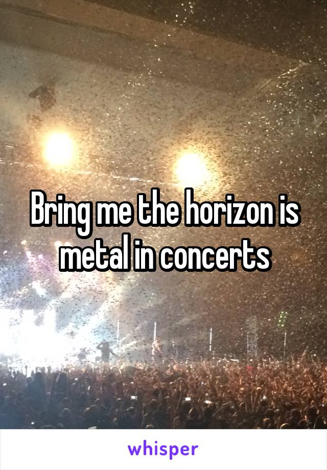 Bring me the horizon is metal in concerts