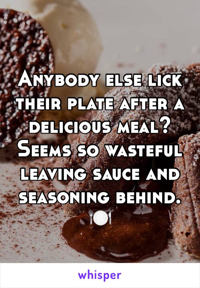 Anybody else lick their plate after a delicious meal? Seems so wasteful leaving sauce and seasoning behind. 🍽