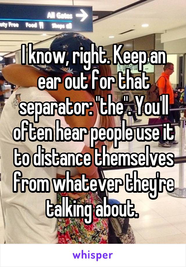 I know, right. Keep an ear out for that separator: "the". You'll often hear people use it to distance themselves from whatever they're talking about. 
