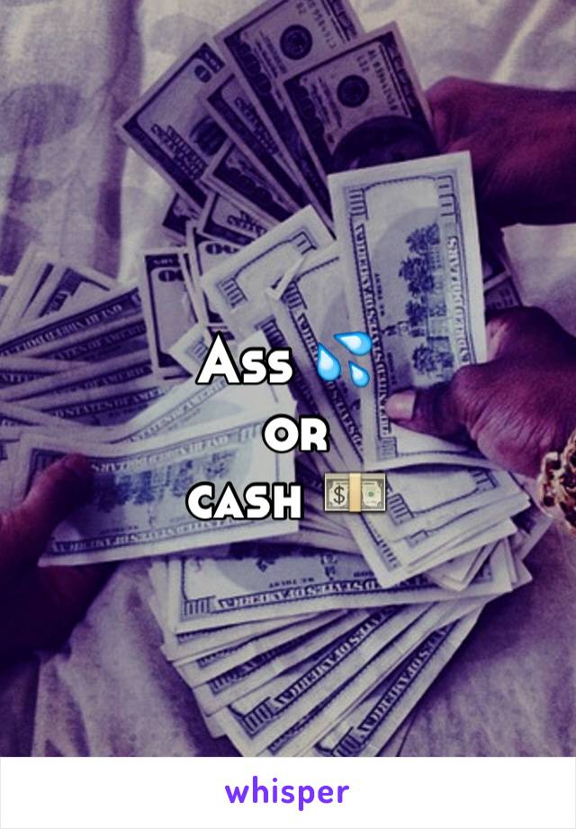 Ass 💦
 or 
cash 💵