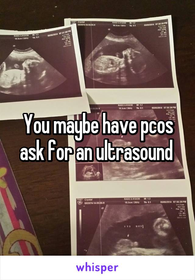 You maybe have pcos ask for an ultrasound 