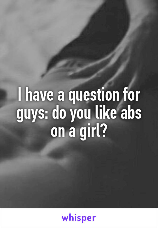I have a question for guys: do you like abs on a girl?