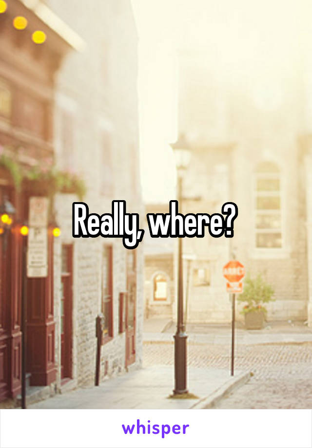 Really, where? 