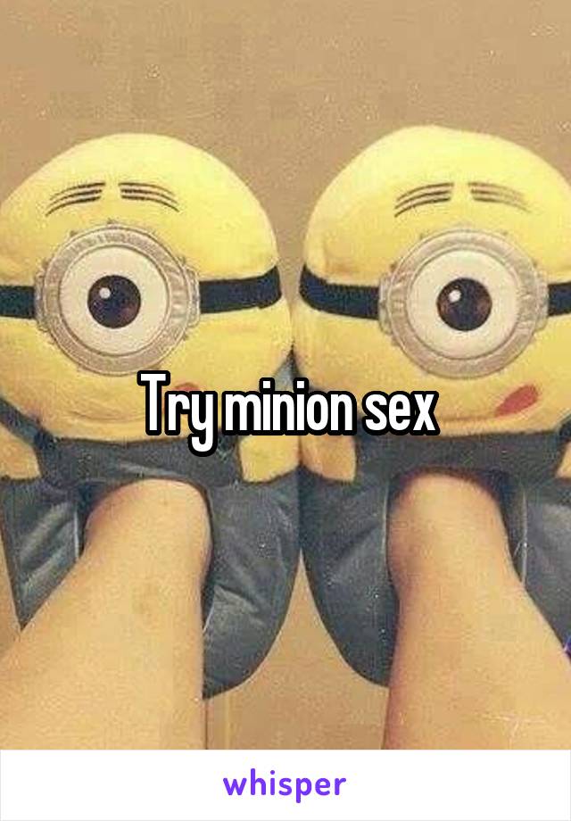 Try minion sex